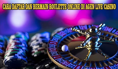 Cara Daftar dan Bermain Roulette Online di Agen Live Casino